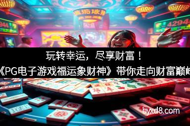 玩转幸运，尽享财富！《PG电子游戏福运象财神》带你走向财富巅峰
