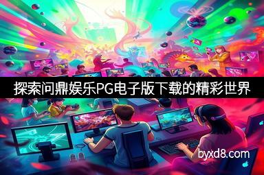 探索问鼎娱乐PG电子版下载的精彩世界